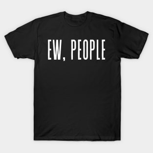 EW, PEOPLE Fashion Tumblr Quote Funny Joke Antisocial Not A Morning Person T-Shirt